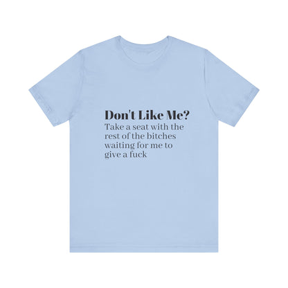 Don't Like Me?  Short Sleeve Tee