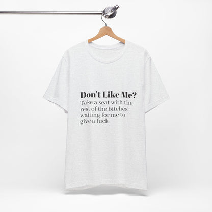 Don't Like Me?  Short Sleeve Tee