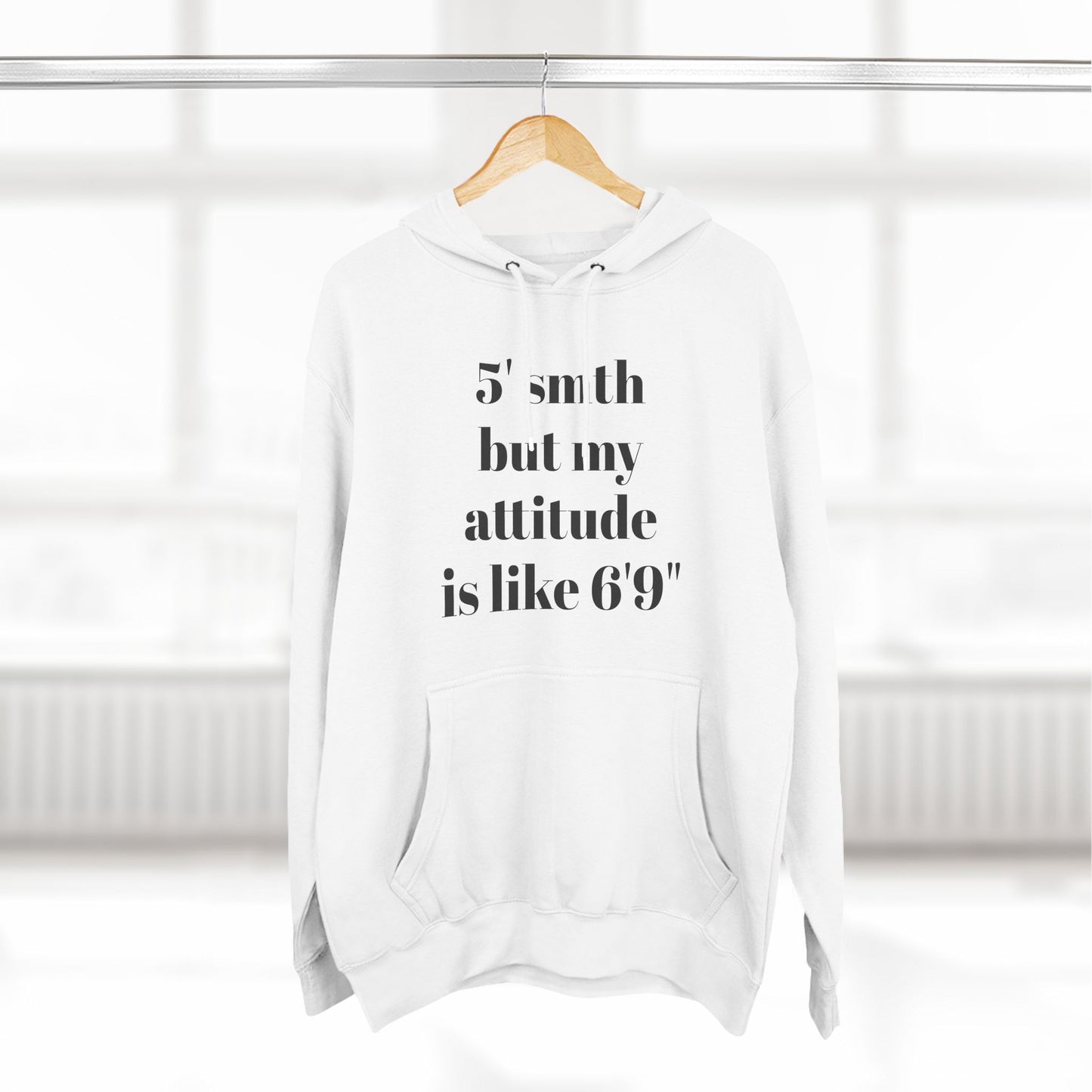 5' Something But My Attitude is Like 6'9" Hoodie