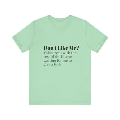 Don't Like Me?  Short Sleeve Tee