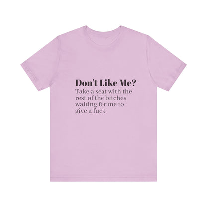 Don't Like Me?  Short Sleeve Tee