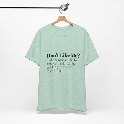 Don't Like Me?  Short Sleeve Tee