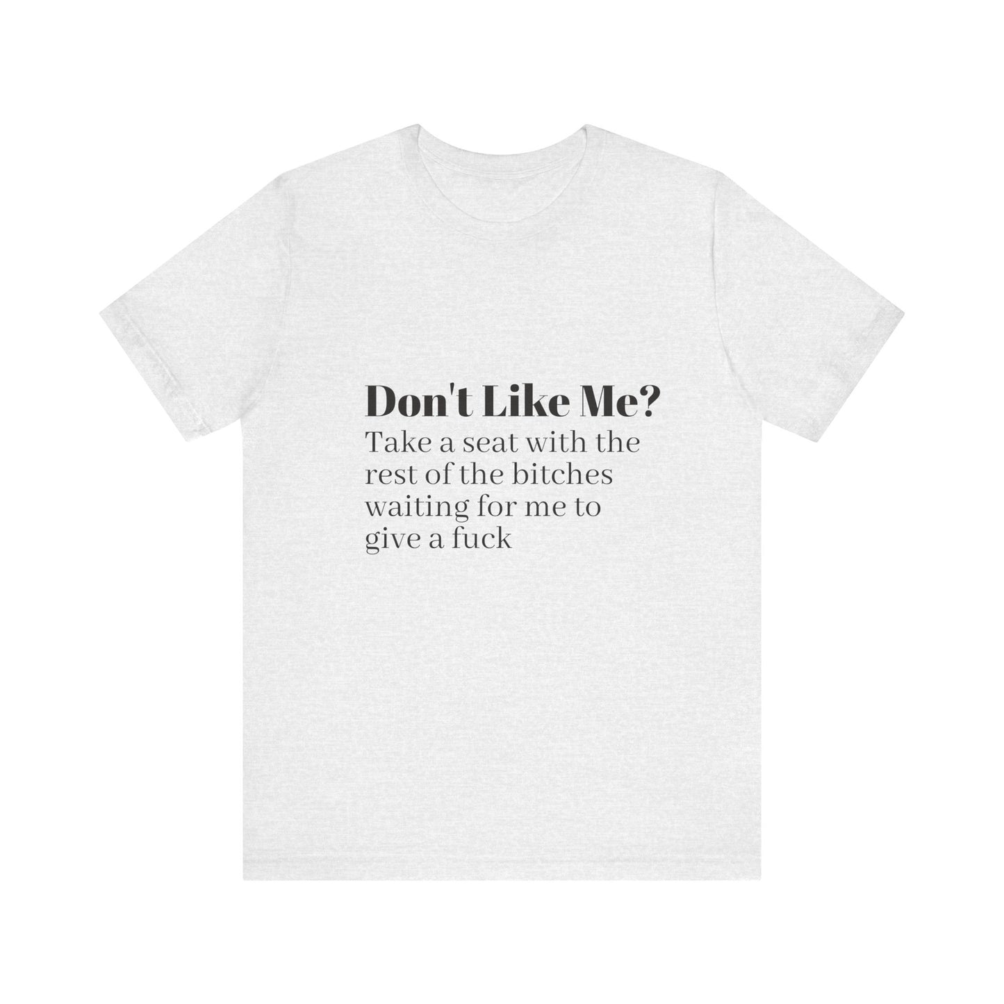 Don't Like Me?  Short Sleeve Tee