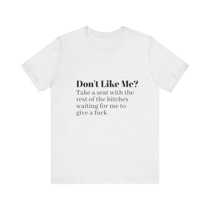 Don't Like Me?  Short Sleeve Tee