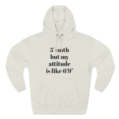 5' Something But My Attitude is Like 6'9" Hoodie