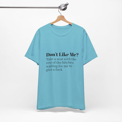 Don't Like Me?  Short Sleeve Tee