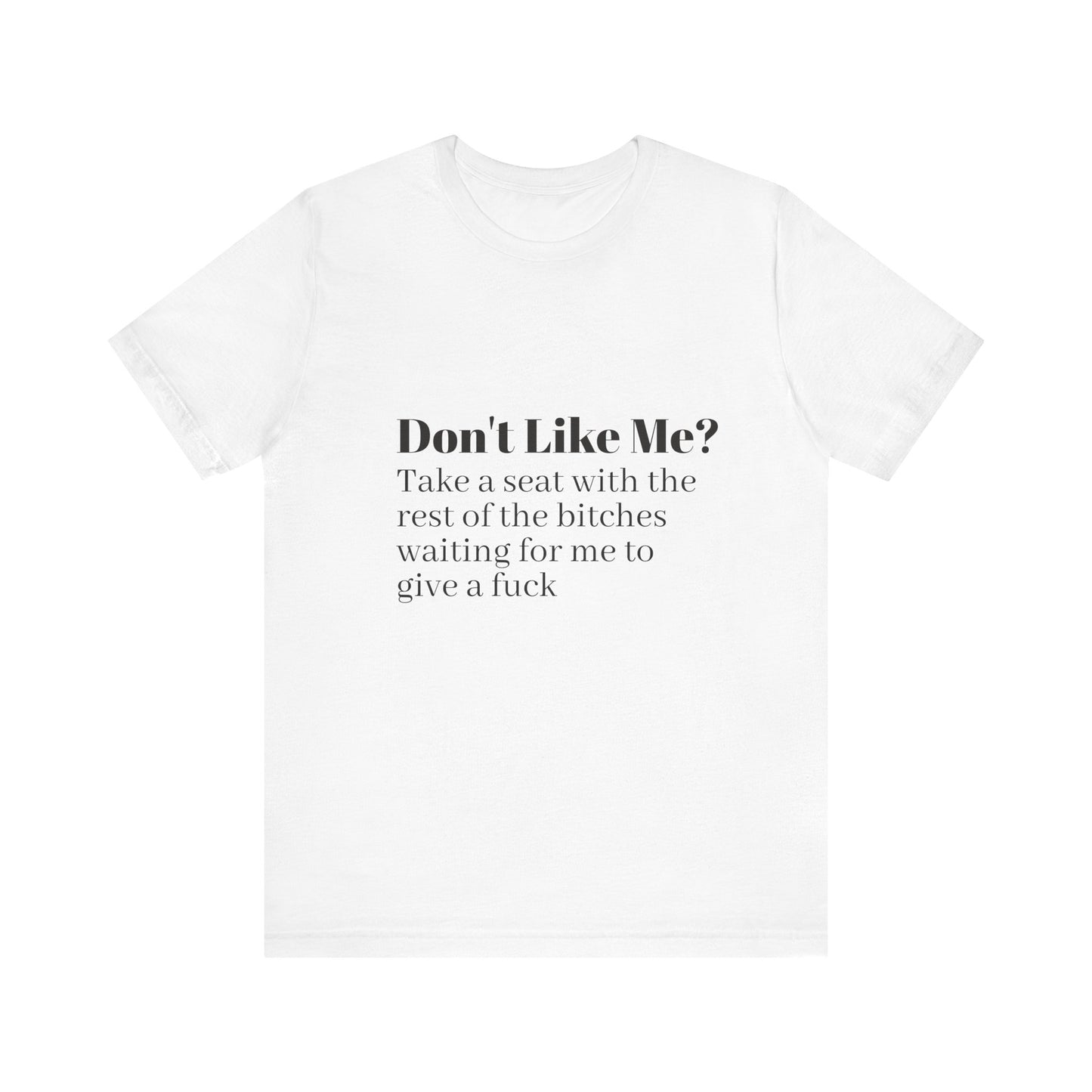 Don't Like Me?  Short Sleeve Tee