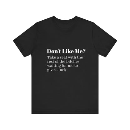 Don't Like Me?  Short Sleeve Tee