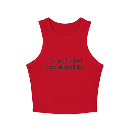 I'm Good In Bed I Can Sleep All Day Women's Micro Rib Racer Tank Top