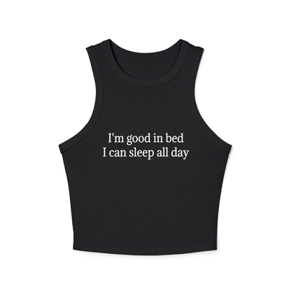 I'm Good In Bed I Can Sleep All Day Women's Micro Rib Racer Tank Top